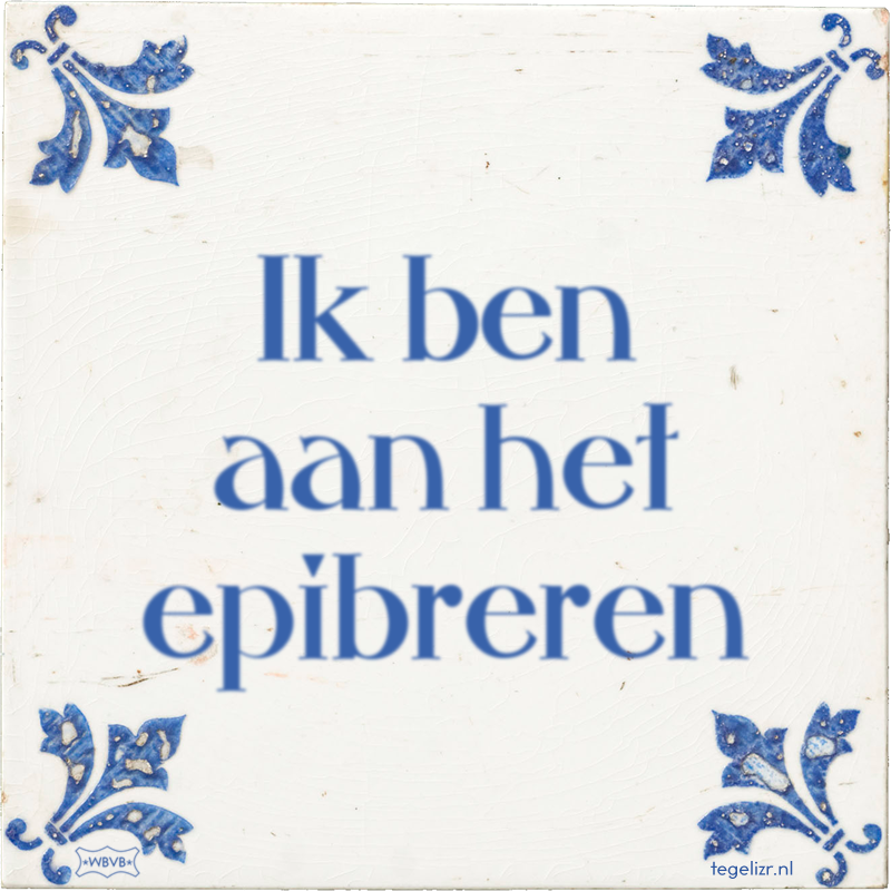 Ik ben aan het epibreren - Online tegeltjes bakken