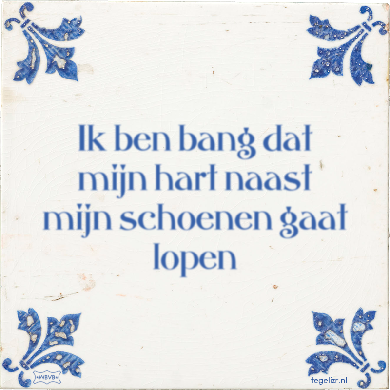Ik ben bang dat mijn hart naast mijn schoenen gaat lopen - Online tegeltjes bakken