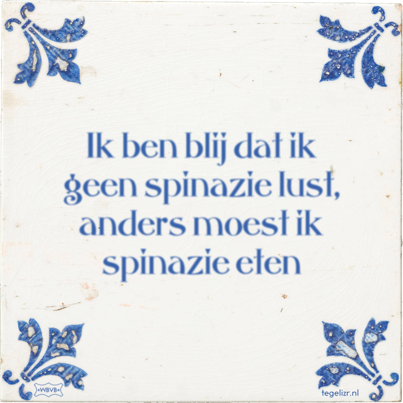 Ik ben blij dat ik geen spinazie lust, anders moest ik spinazie eten - Online tegeltjes bakken