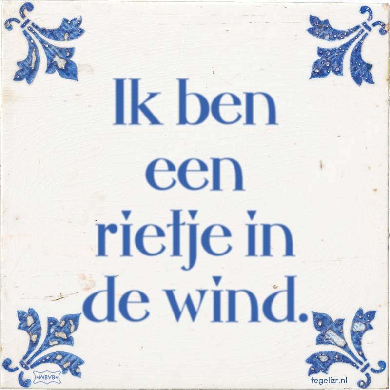 Ik ben een rietje in de wind. - Online tegeltjes bakken