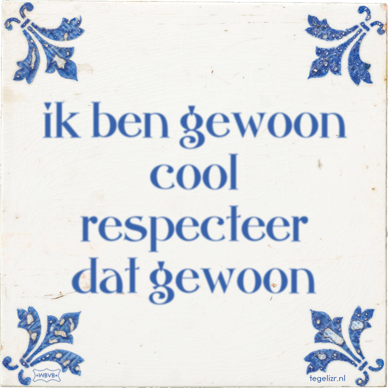 ik ben gewoon cool respecteer dat gewoon - Online tegeltjes bakken