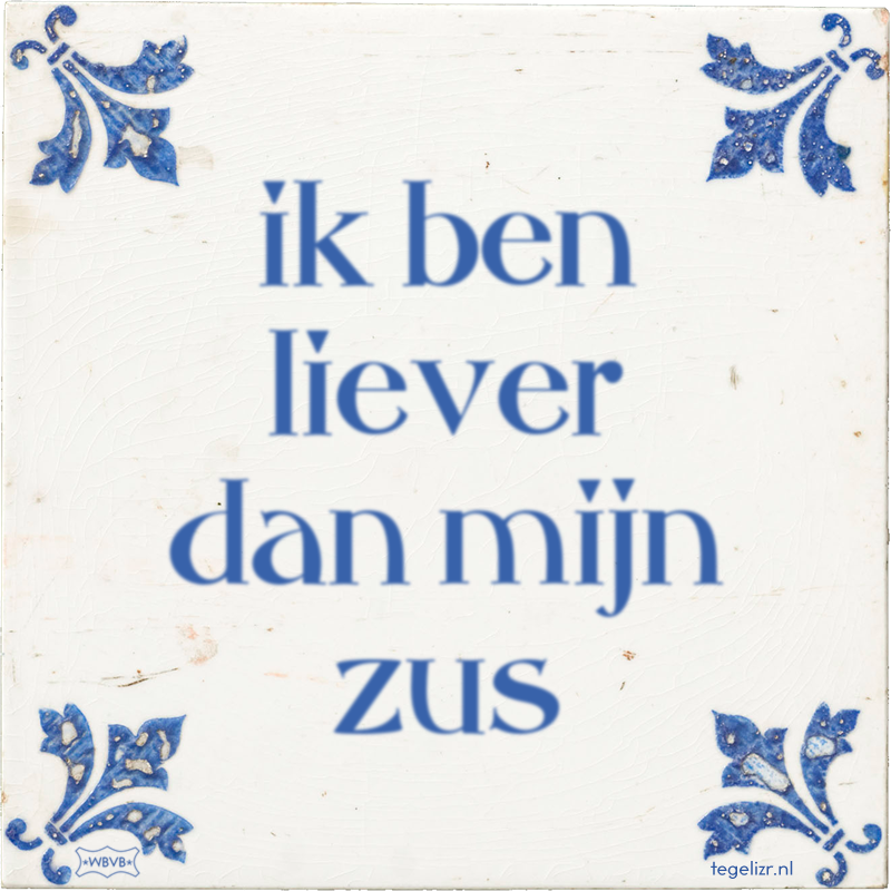 ik ben liever dan mijn zus - Online tegeltjes bakken