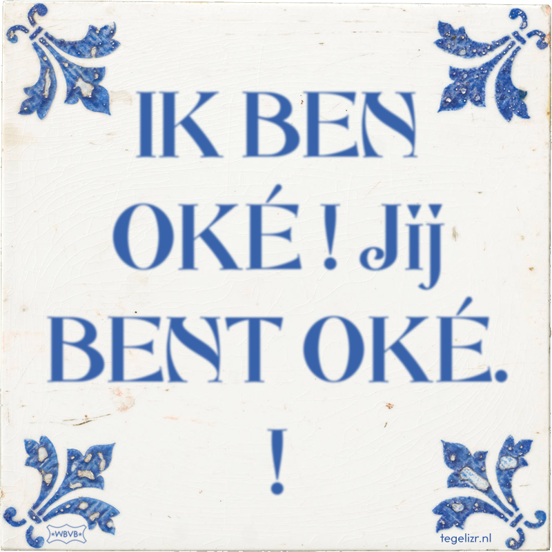 IK BEN OKÉ ! Jij BENT OKÉ. ! - Online tegeltjes bakken