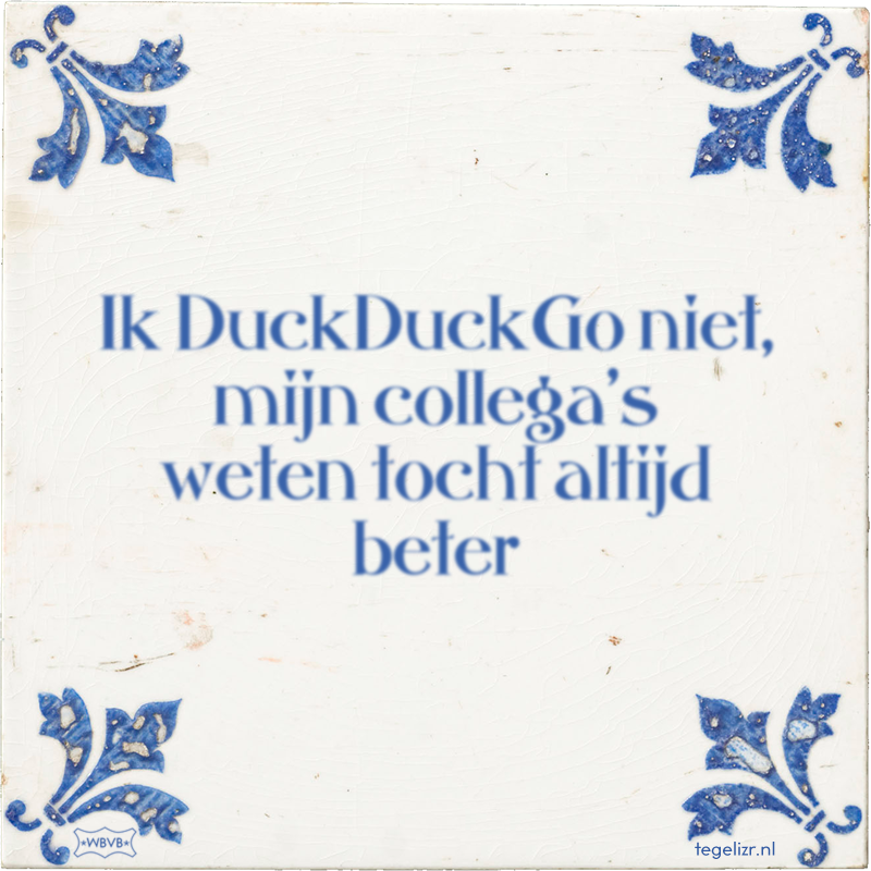 Ik DuckDuckGo niet, mijn collega's weten tocht altijd beter - Online tegeltjes bakken
