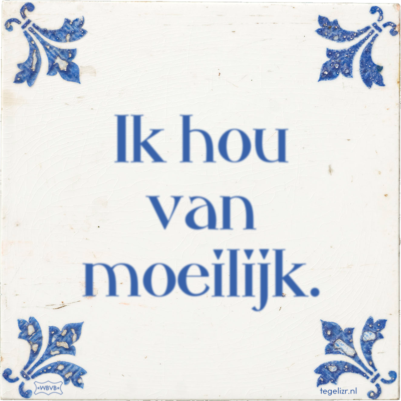 Ik hou van moeilijk. - Online tegeltjes bakken