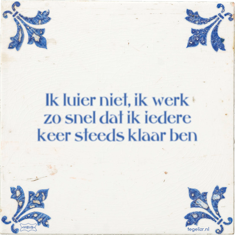 Ik luier niet, ik werk zo snel dat ik iedere keer steeds klaar ben - Online tegeltjes bakken