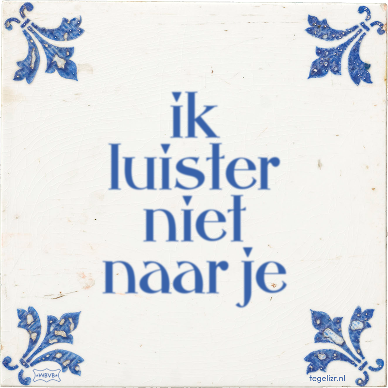 ik luister niet naar je - Online tegeltjes bakken