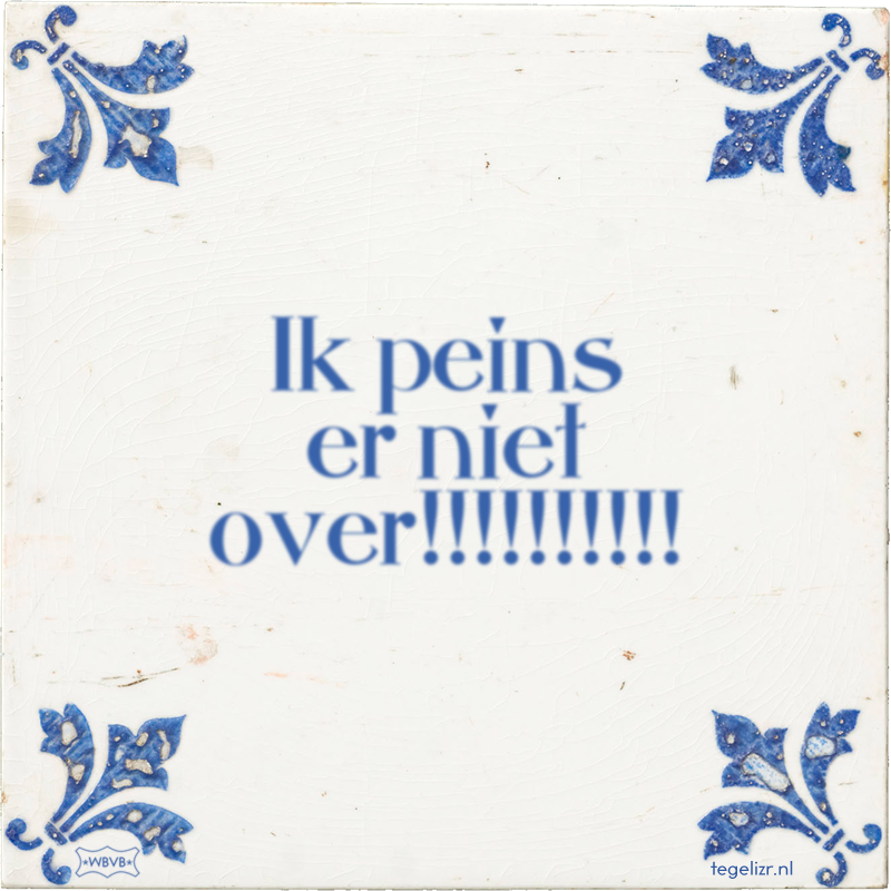 Ik peins er niet over!!!!!!!!!! - Online tegeltjes bakken