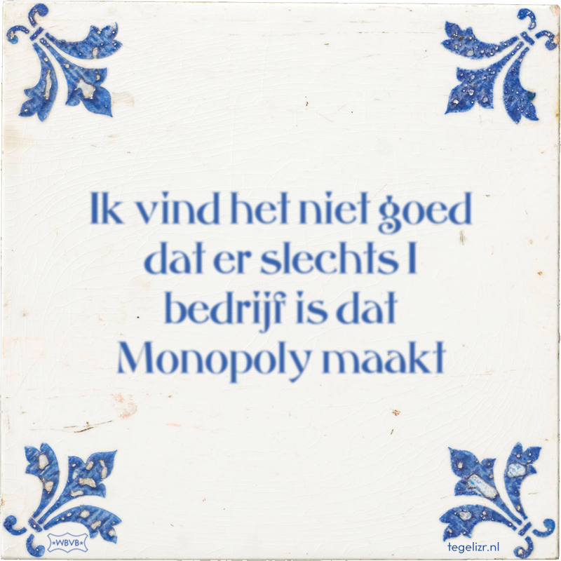 Ik vind het niet goed dat er slechts 1 bedrijf is dat Monopoly maakt - Online tegeltjes bakken