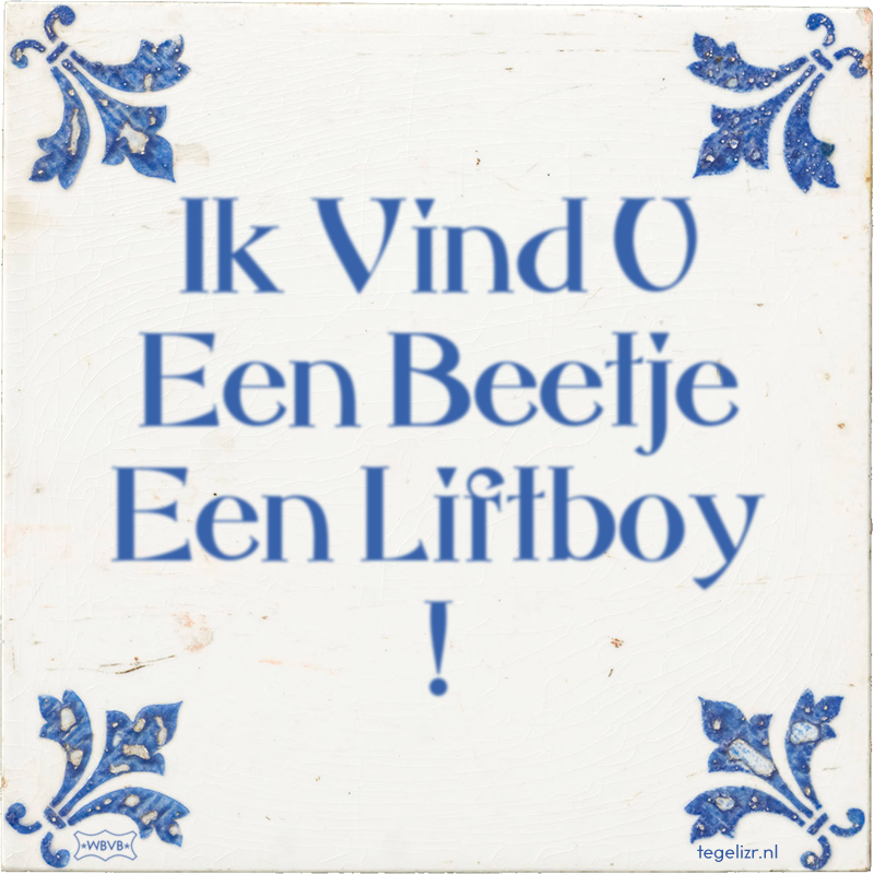 Ik Vind U Een Beetje Een Liftboy ! - Online tegeltjes bakken