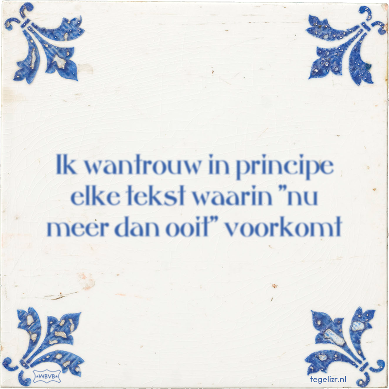 Ik wantrouw in principe elke tekst waarin 