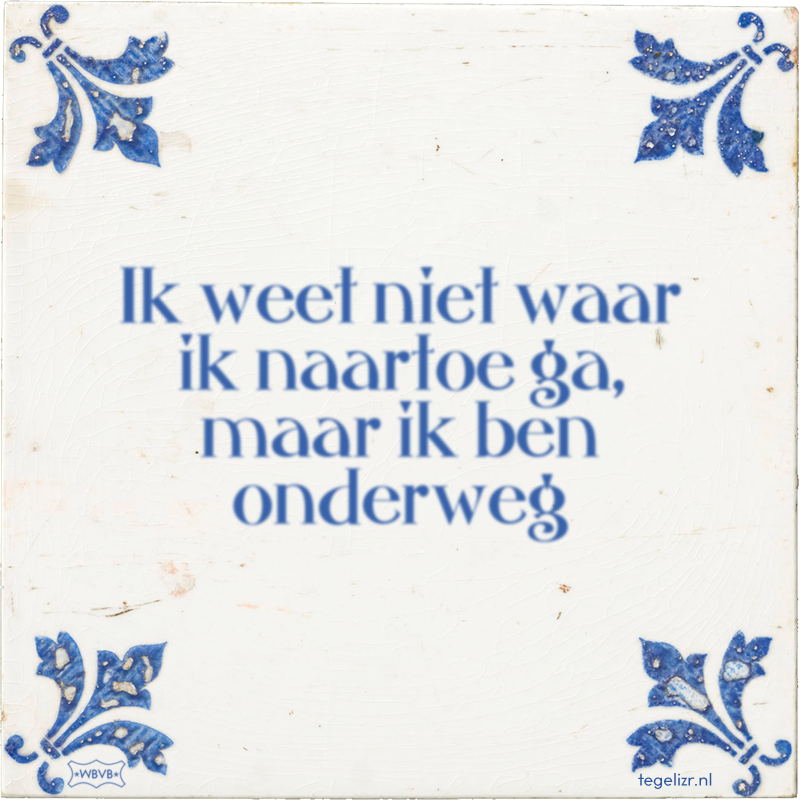 Ik weet niet waar ik naartoe ga, maar ik ben onderweg - Online tegeltjes bakken