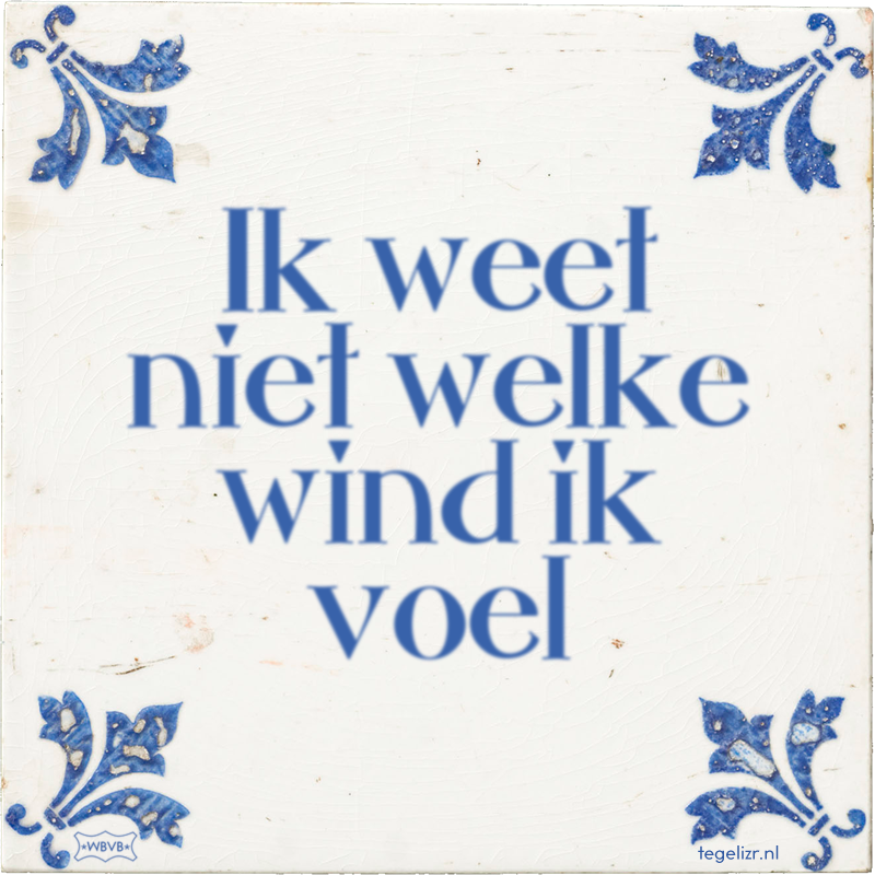 Ik weet niet welke wind ik voel - Online tegeltjes bakken