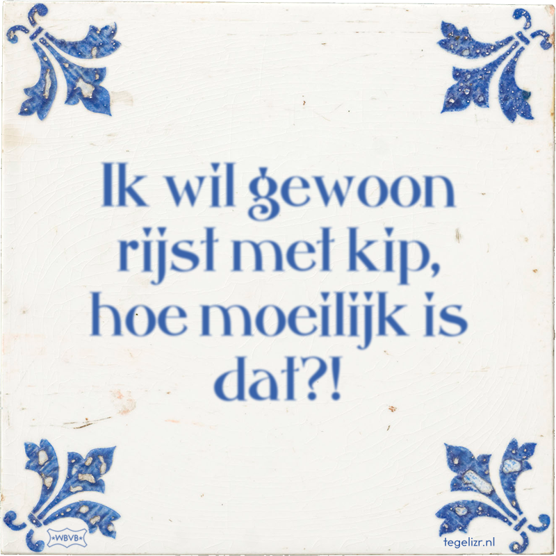Ik wil gewoon rijst met kip, hoe moeilijk is dat?! - Online tegeltjes bakken