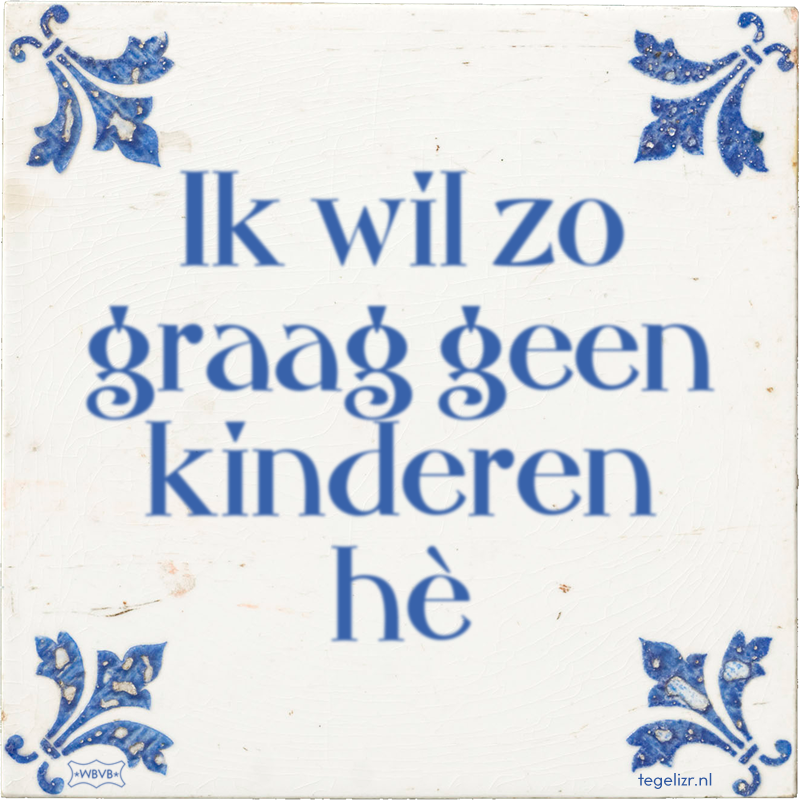 Ik wil zo graag geen kinderen hè - Online tegeltjes bakken