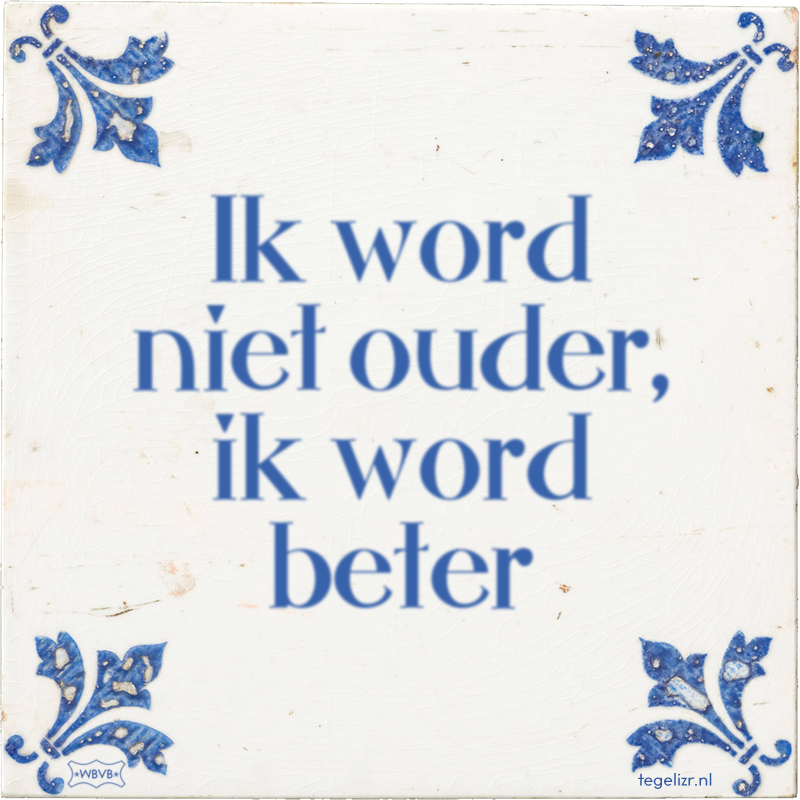 Ik word niet ouder, ik word beter - Online tegeltjes bakken