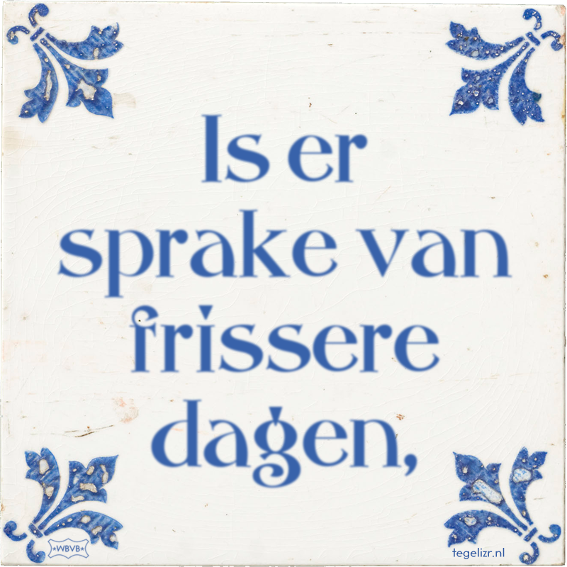 Is er sprake van frissere dagen, - Online tegeltjes bakken