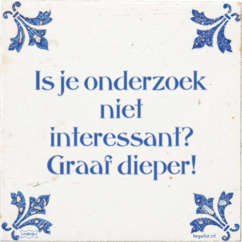 Is je onderzoek niet interessant? Graaf dieper! - Online tegeltjes bakken