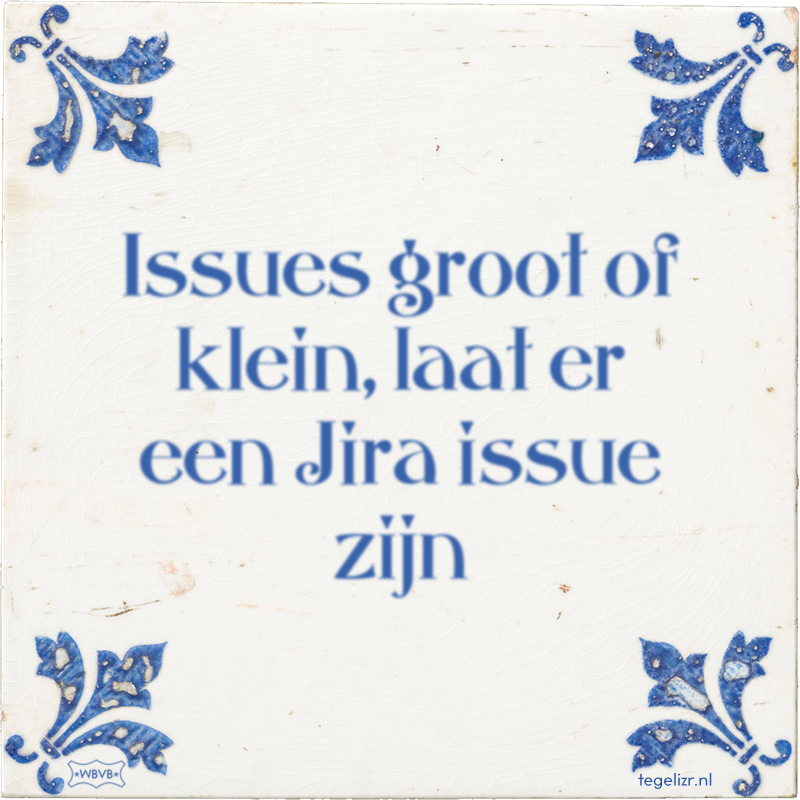 Issues groot of klein, laat er een Jira issue zijn - Online tegeltjes bakken
