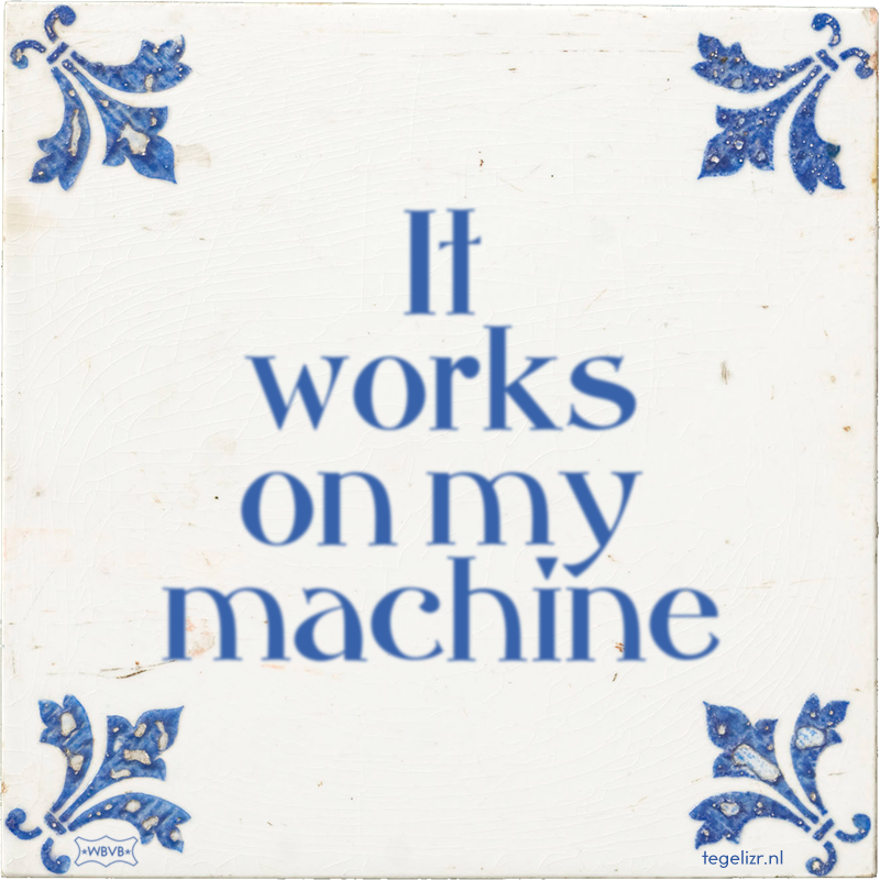 It works on my machine - Online tegeltjes bakken