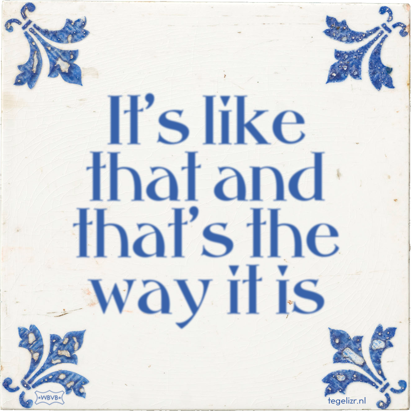 It's like that and that's the way it is - Online tegeltjes bakken
