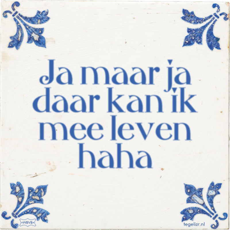 Ja maar ja daar kan ik mee leven haha - Online tegeltjes bakken