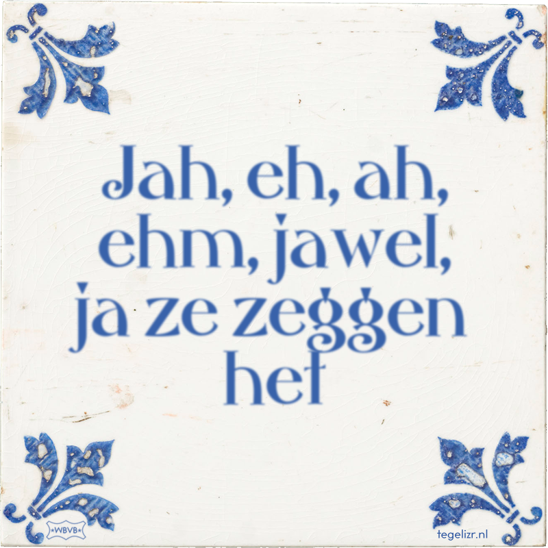 Jah, eh, ah, ehm, jawel, ja ze zeggen het - Online tegeltjes bakken