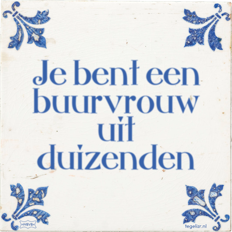 Je bent een buurvrouw uit duizenden - Online tegeltjes bakken
