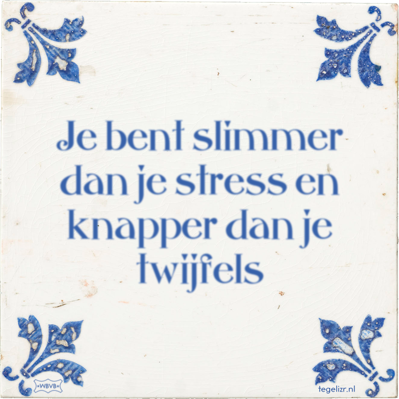 Je bent slimmer dan je stress en knapper dan je twijfels - Online tegeltjes bakken