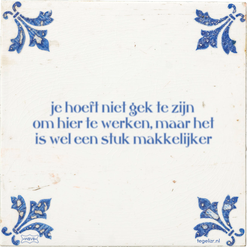 je hoeft niet gek te zijn om hier te werken, maar het is wel een stuk makkelijker - Online tegeltjes bakken
