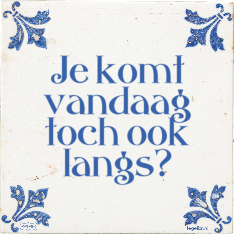 Je komt vandaag toch ook langs? - Online tegeltjes bakken