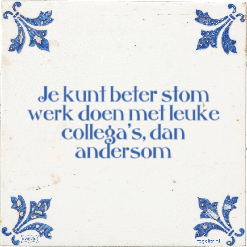 Je kunt beter stom werk doen met leuke collega's, dan andersom - Online tegeltjes bakken