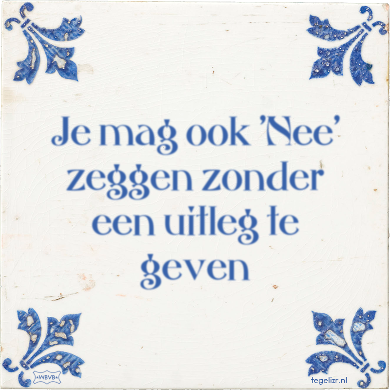 Je mag ook 'Nee' zeggen zonder een uitleg te geven - Online tegeltjes bakken