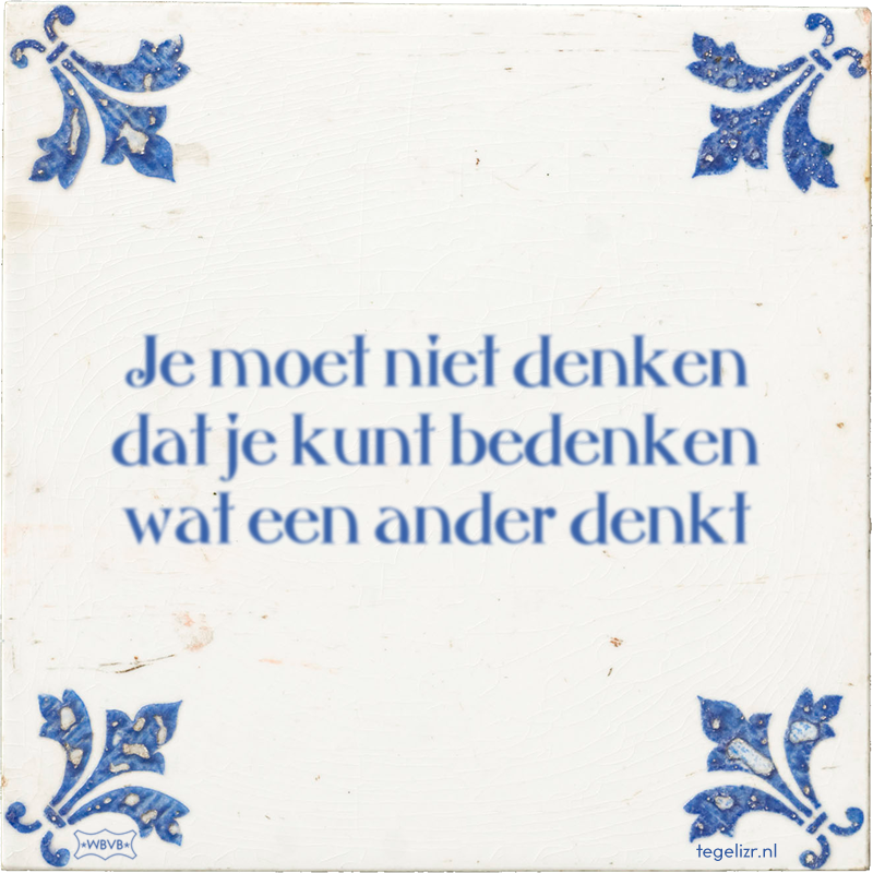 Je moet niet denken dat je kunt bedenken wat een ander denkt - Online tegeltjes bakken