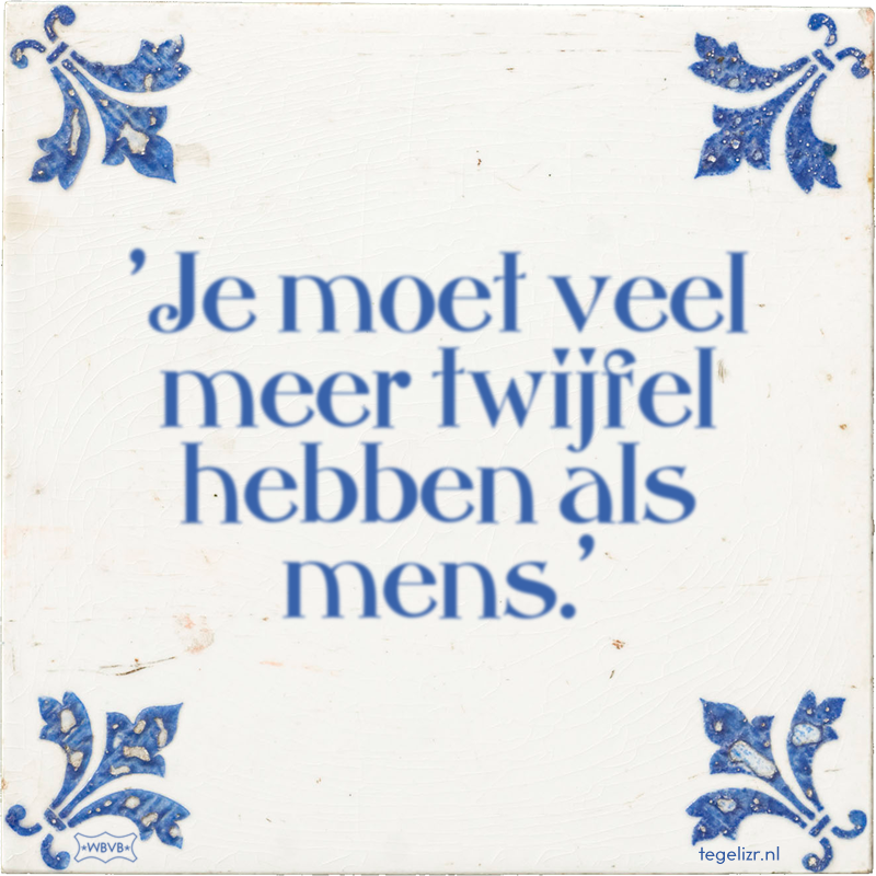 'Je moet veel meer twijfel hebben als mens.' - Online tegeltjes bakken