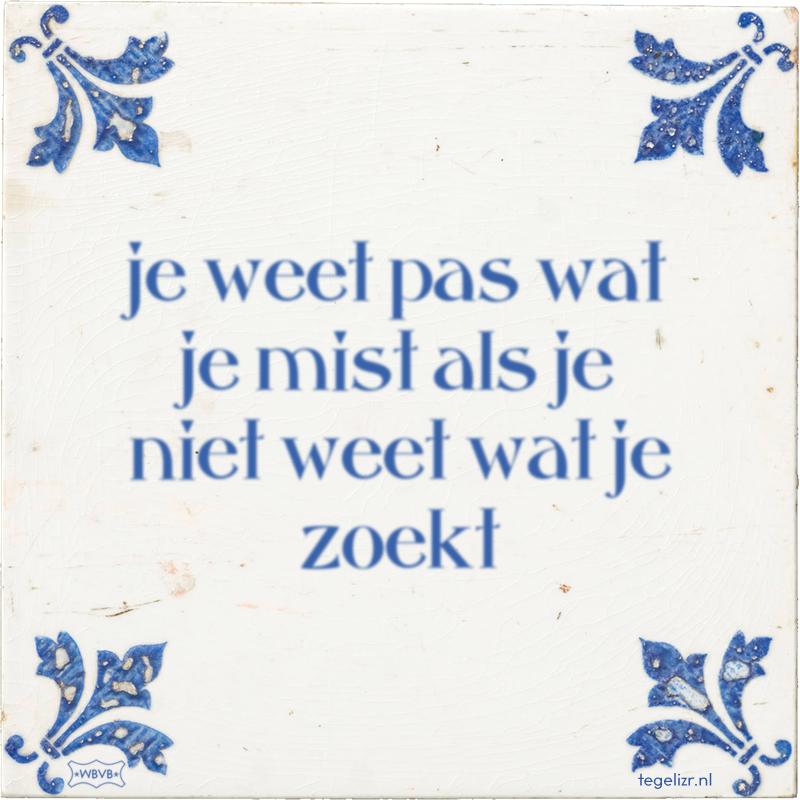 je weet pas wat je mist als je niet weet wat je zoekt - Online tegeltjes bakken