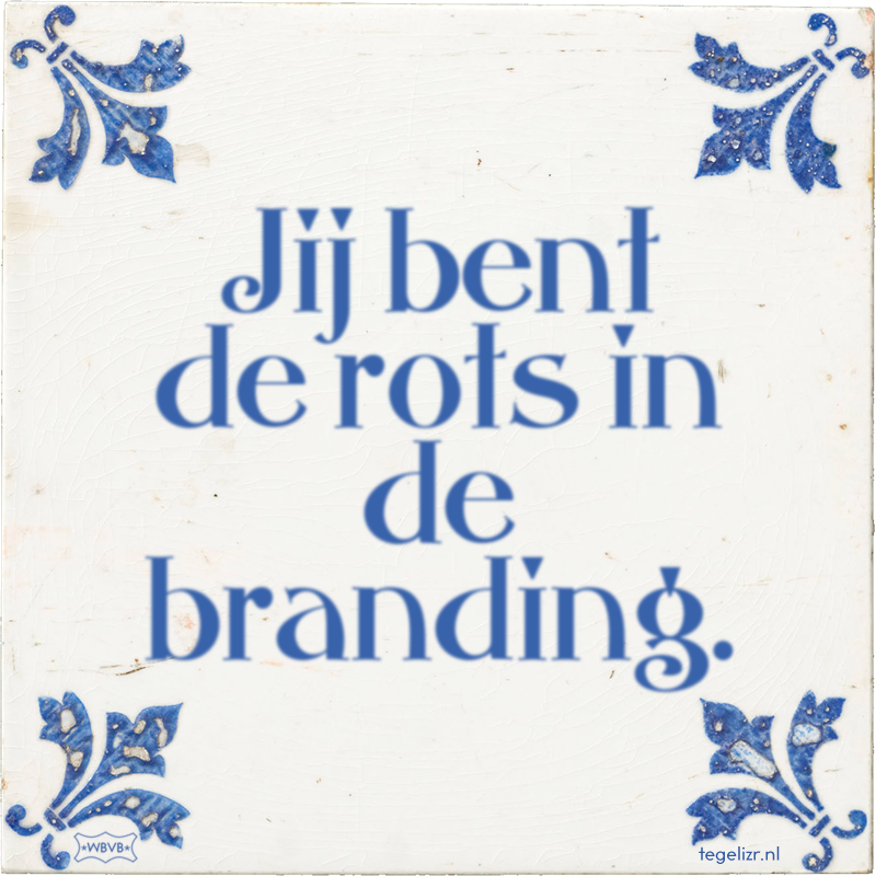 Jij bent de rots in de branding. - Online tegeltjes bakken