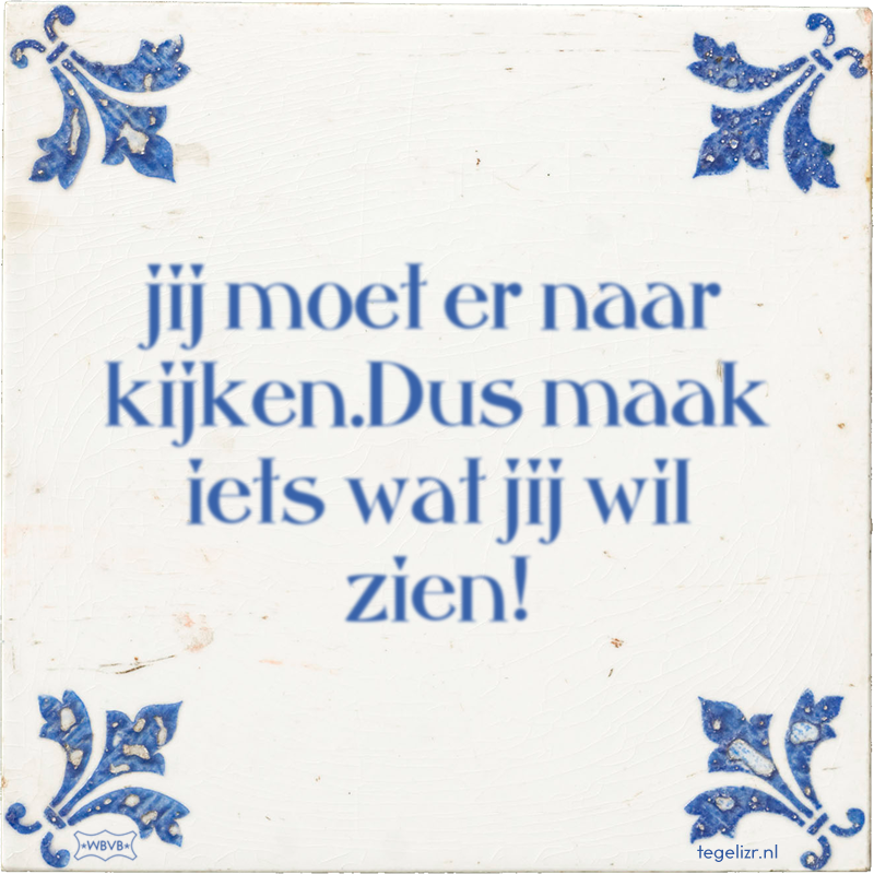 jij moet er naar kijken.Dus maak iets wat jij wil zien! - Online tegeltjes bakken