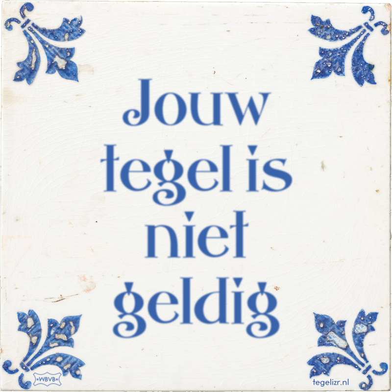 Jouw tegel is niet geldig - Online tegeltjes bakken