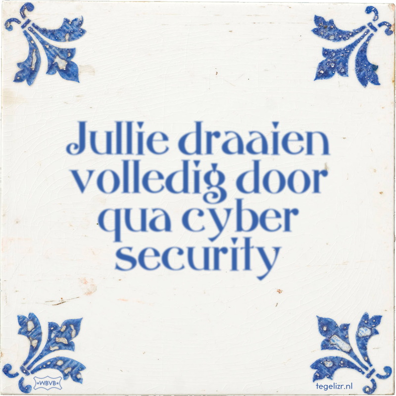 Jullie draaien volledig door qua cyber security - Online tegeltjes bakken