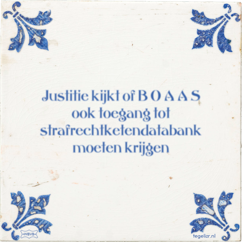Justitie kijkt of B O A A S ook toegang tot strafrechtketendatabank moeten krijgen - Online tegeltjes bakken
