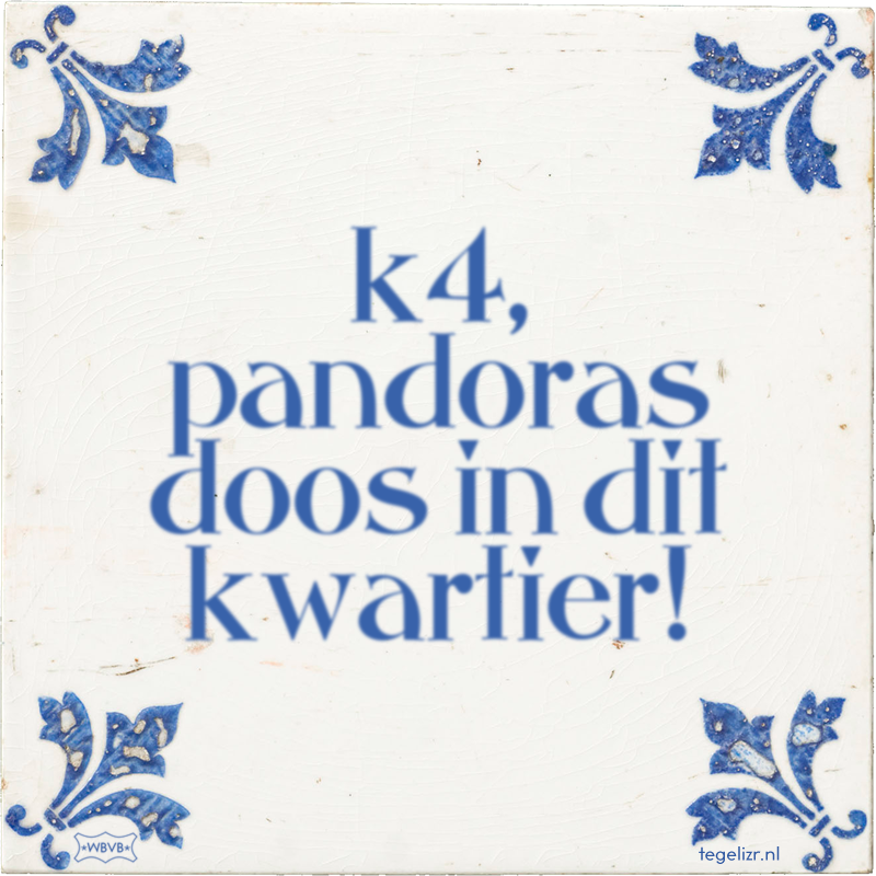 k4, pandoras doos in dit kwartier! - Online tegeltjes bakken
