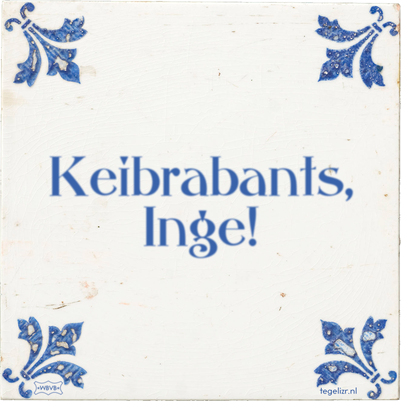 Keibrabants, Inge! - Online tegeltjes bakken