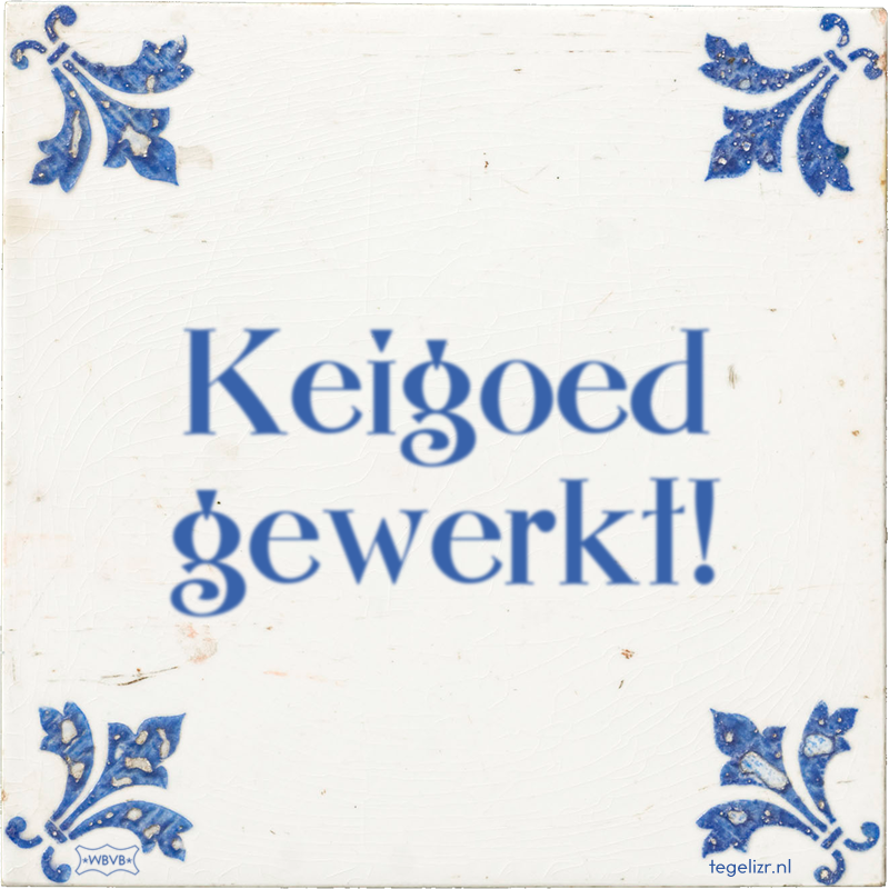 Keigoed gewerkt! - Online tegeltjes bakken