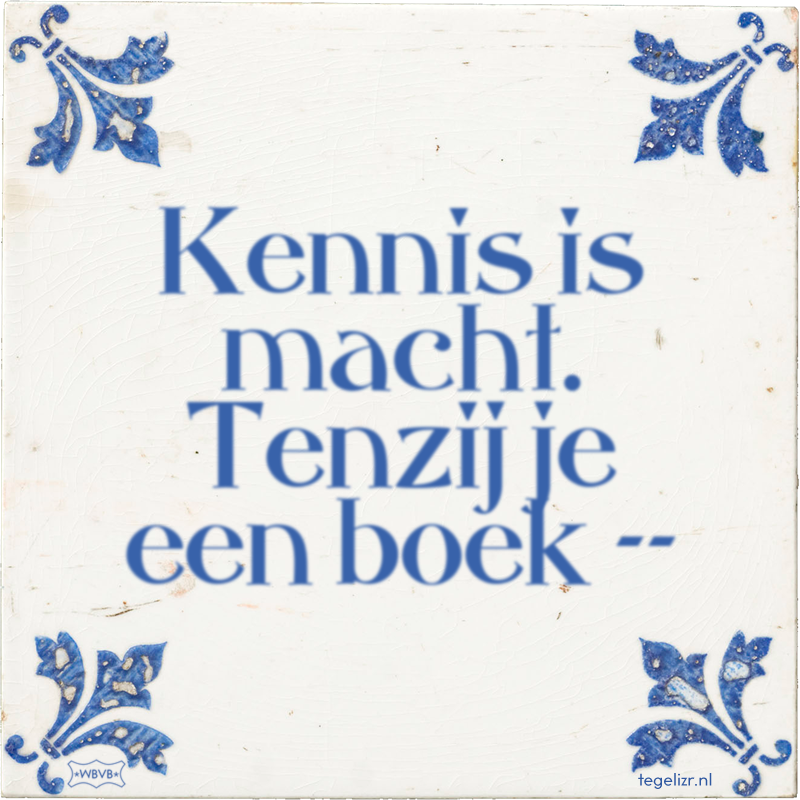 Kennis is macht. Tenzij je een boek -- - Online tegeltjes bakken