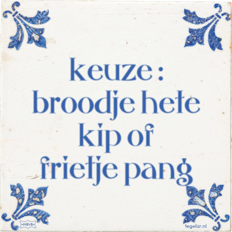 keuze : broodje hete kip of frietje pang - Online tegeltjes bakken