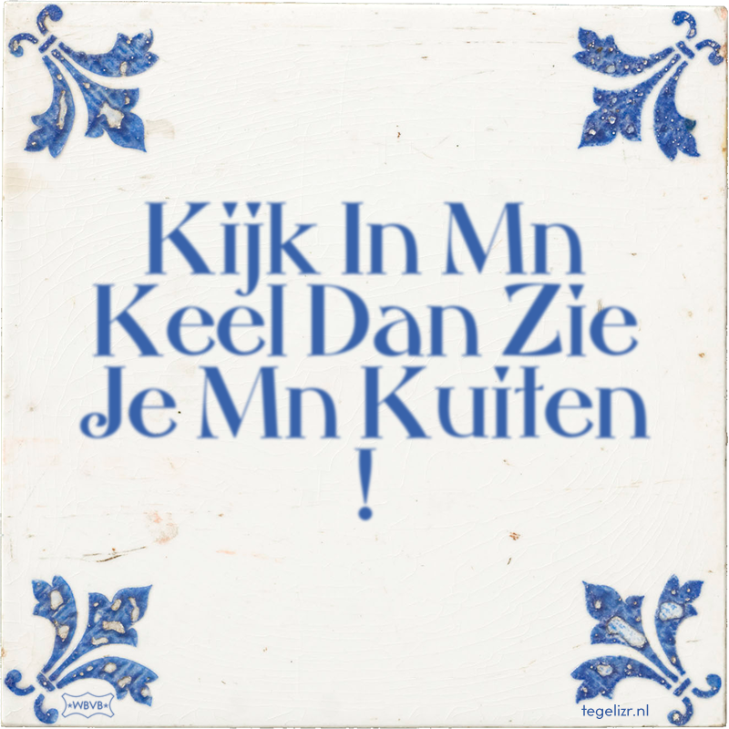 Kijk In Mn Keel Dan Zie Je Mn Kuiten ! - Online tegeltjes bakken