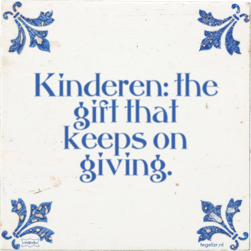 Kinderen: the gift that keeps on giving. - Online tegeltjes bakken