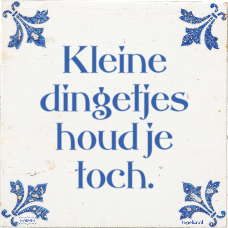 Kleine dingetjes houd je toch. - Online tegeltjes bakken