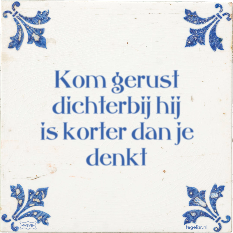 Kom gerust dichterbij hij is korter dan je denkt - Online tegeltjes bakken